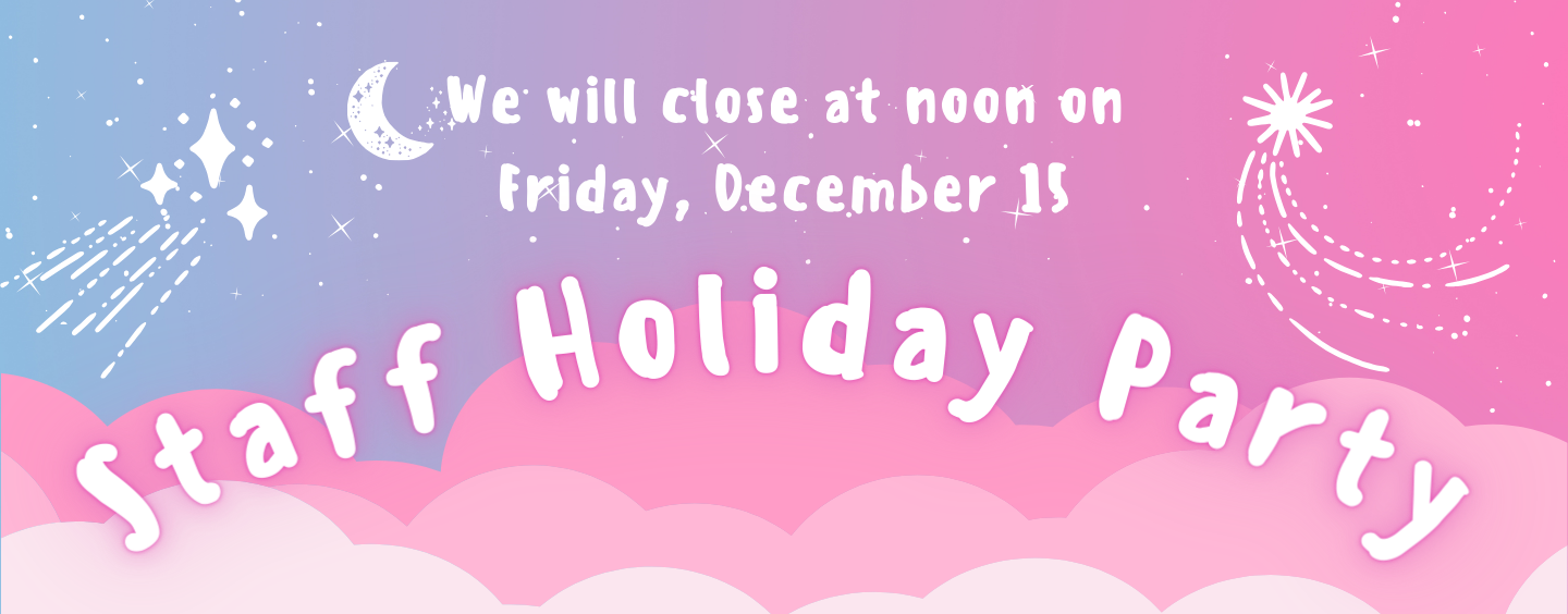 Staff Holiday Party - Closed at noon on 12/15