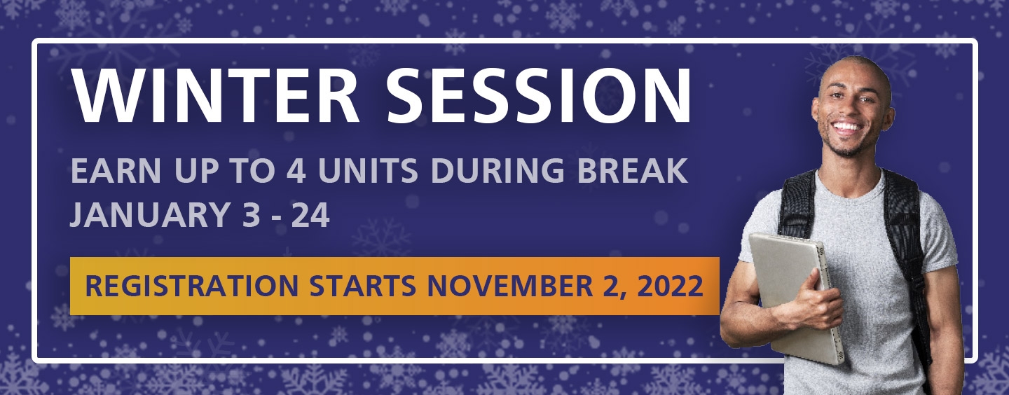 Winter Session: Earn up to 4 units during winter break, January 3 - 24. Registration starts November 2, 2022.